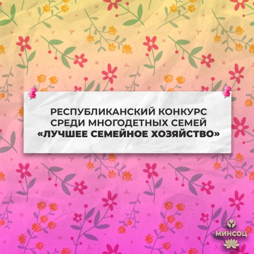 Министерство социального развития, труда и занятости РК объявляет о старте республиканского конкурса среди многодетных семей «Лучшее семейное хозяйство».